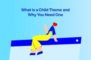 What Is a Child Theme and Why You Should Use One