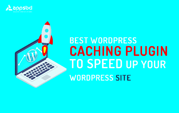 5 Best WordPress Caching Plugins to Speed Up Your WordPress Sites  Appsbd