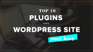 Top 10 Must-Have WordPress Plugins for Every Website